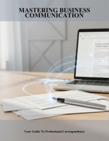 Mastering Business Communication: Your Guide To Professional Correspondence B0H98SDV5Y Book Cover