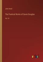 The Poetical Works of Gavin Douglas: Vol. IV 3368849115 Book Cover