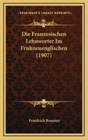 Die Franzosischen Lehnworter Im Fruhneuenglischen (1907) 1161091653 Book Cover