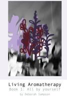 Living Aromatherapy: Book 1 All By Yourself 154507660X Book Cover