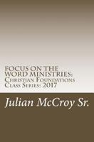 FOCUS ON THE WORD MINISTRIES: Christian Foundations Class Series: 2017 1546587527 Book Cover