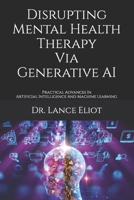 Disrupting Mental Health Therapy Via Generative AI: Practical Advances In Artificial Intelligence And Machine Learning 1957386142 Book Cover