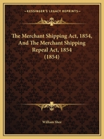 The Merchant Shipping Act, 1854, And The Merchant Shipping Repeal Act, 1854 1436755794 Book Cover