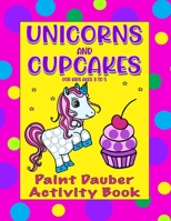 Paint Daubers Activity Book Unicorn and Cupcakes: Dot markers Activity Coloring Book for Toddlers, Preschoolers, Kindergarteners, Ages 3 to 5 B091DYSJ43 Book Cover