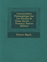 Commentaire Philosophique Sur Ces Paroles de J�sus-Christ ... 1017049084 Book Cover