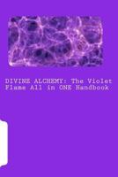 The Violet Flame ALL IN ONE HANDBOOK: Real Time Applications of Divine Alchemy/Co-creating with God Source 1537057081 Book Cover