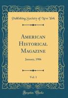 American Historical Magazine, Vol. 1: January, 1906 (Classic Reprint) 0364654511 Book Cover