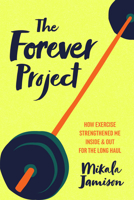The Forever Project: How Exercise Strengthened Me Inside and Out for the Long Haul 1648487661 Book Cover