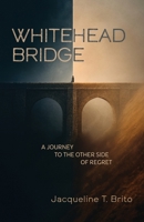 Whitehead Bridge: A Journey to the Other Side of Regret B0GP9BJHNV Book Cover