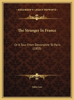 The Stranger in France or, a Tour from Devonshire to Paris 3847233807 Book Cover