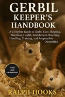 GERBIL KEEPER'S HANDBOOK: A Complete Guide to Gerbil Care, Housing, Nutrition, Health, Enrichment, Breeding, Handling, Training, and Responsible Ownership B0FNLFSS9J Book Cover