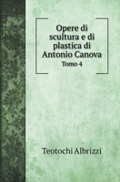 Opere di scultura e di plastica di Antonio Canova: Tomo 4 (Art History Books) 1148647023 Book Cover