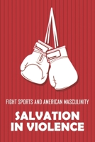 Fight Sports And American Masculinity: Salvation In Violence: Mexican Vs American Boxing B0939ZGBG5 Book Cover