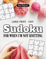 Sudoku For When I'm Not Knitting Large Print Easy: 200 easy puzzles with solutions 1673174744 Book Cover