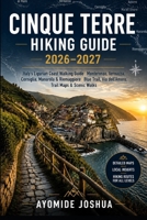CINQUE TERRE HIKING GUIDE 2026–2027: taly’s Ligurian Coast Walking Guide | Monterosso, Vernazza, Corniglia, Manarola & Riomaggiore | Blue Trail, Via dell’Amore, Scenic Walks & Trail Maps B0HGS4Y1SV Book Cover