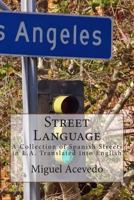 Street Language: A Collection of Spanish Streets in L.A. County Translated into English 1496015207 Book Cover