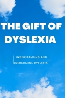 THE GIFT OF DYSLEXIA: Understanding and overcoming dyslexia B0BDVVY8R6 Book Cover