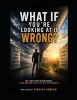 What If You're Looking at It Wrong?: The Truth was never hidden. It was waiting for you to see it differently. B0H6YG79G3 Book Cover