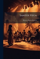 Santos Vega: evocación poética de la leyenda del famoso trovero de la Pampa: en tres actos, cuatro cuadros y un prólogo original y en verso 1175364991 Book Cover