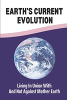 Earth’s Current Evolution: Living In Union With And Not Against Mother Earth: New Age Theosophy B09DMXZN29 Book Cover