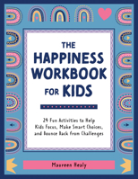 The Happiness Workbook for Kids: 24 Fun Activities to Help Kids Focus, Make Smart Choices, and Bounce Back from Challenges 1683734947 Book Cover