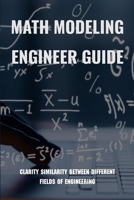 Math Modeling Engineer Guide: Clarity Similarity Between Different Fields Of Engineering: Big Ideas Math Modeling Real Life B091F3MTMS Book Cover