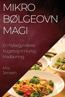 Mikrobølgeovn Magi: En Nybegynderes Kogebog til Hurtig Madlavning 1835502881 Book Cover