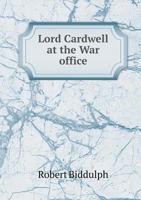 Lord Cardwell at the War Office; a History of his Administration, 1868-1874 1016728727 Book Cover