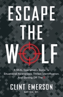 Escape the Wolf: A SEAL Operative’s Guide to Situational Awareness, Threat Identification, and Getting Off The X 1544529953 Book Cover
