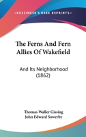 The Ferns And Fern Allies Of Wakefield: And Its Neighborhood 1141508877 Book Cover