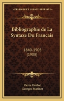 Bibliographie De La Syntaxe Du Francais: 1840-1905 (1908) 1167630157 Book Cover