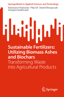 Sustainable Fertilizers: Utilizing Biomass Ashes and Biochars: Transforming Waste into Agricultural Products (SpringerBriefs in Applied Sciences and Technology) 3032037646 Book Cover