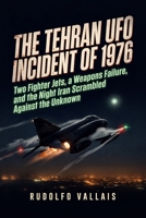 The Tehran UFO Incident of 1976: Two Fighter Jets, a Weapons Failure, and the Night Iran Scrambled Against the Unknown (Aviation UFO Files) B0H4FHQWJL Book Cover