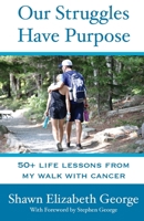Our Struggles Have Purpose: 50+ Life Lessons from my Walk with Cancer 0998302937 Book Cover