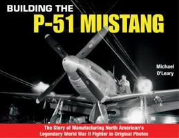 Building the P-51 Mustang: The Story of Manufacturing North American's Legendary WWII Fighter in Original Photos 158007152X Book Cover