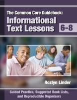 Common Core Guidebook, 6-8: Informational Text Lessons, Guided Practice, Suggested Book Lists, and Reproducible Organizers 0988950502 Book Cover