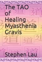 The TAO of Healing Myasthenia Gravis: Self-Healing and Self-Help 1098994183 Book Cover