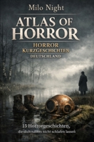 ATLAS OF HORROR – Horror Kurzgeschichten Deutschland: 15 Horrorgeschichten, die dich nachts nicht schlafen lassen: Düstere Akten des Grauens (German Edition) B0GTZFY7Y1 Book Cover