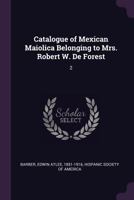 Catalogue of Mexican Maiolica Belonging to Mrs. Robert W. De Forest: 2 1378859642 Book Cover