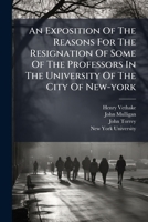 An Exposition Of The Reasons For The Resignation Of Some Of The Professors In The University Of The City Of New-york 1179937546 Book Cover