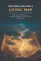 THE BIBLE BECAME A LIVING MAP: From Moses and Senenmut to Artificial Intelligence, Human Memory, and Bible Land B0HFT41K9F Book Cover