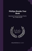 Phillips Brooks Year Book: Selections from the Writings of the Rt. REV. Phillips Brooks 1373534893 Book Cover