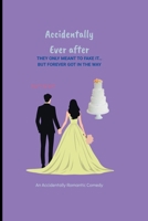 Accidentally Ever After: They Only Meant to Fake It... But Forever Got in the Way (An Accidentally Romantic Comedy sequel) B0FP8S6FVK Book Cover