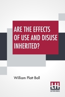 Are the Effects of Use and Disuse Inherited?: an examination of the view held by Spencer and Darwin 1519508042 Book Cover
