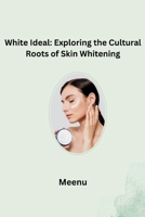 White Ideal: Exploring the Cultural Roots of Skin Whitening 3384280199 Book Cover