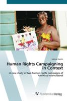 Human Rights Campaigning in Context: A case study of two human rights campaigns of Amnesty International 3836457466 Book Cover