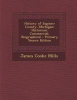History of Saginaw County - Primary Source Edition 1015891667 Book Cover