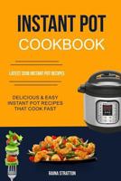 Instant Pot Cookbook: Delicious And Easy Instant Pot Recipes That Cook Fast (Latest 2018 Instant Pot Recipes) 1719515395 Book Cover