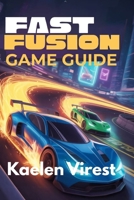 Fast Fusion Game Guide: Unlock Hidden Vehicles, Master Tracks, and Dominate Multiplayer with The Necessary Strategies B0FFBP8PZV Book Cover