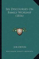 Six Discourses On Family Worship (1816) 1166955680 Book Cover